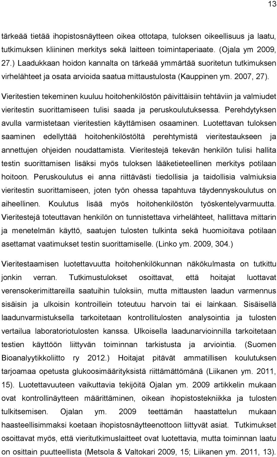 Vieritestien tekeminen kuuluu hoitohenkilöstön päivittäisiin tehtäviin ja valmiudet vieritestin suorittamiseen tulisi saada ja peruskoulutuksessa.