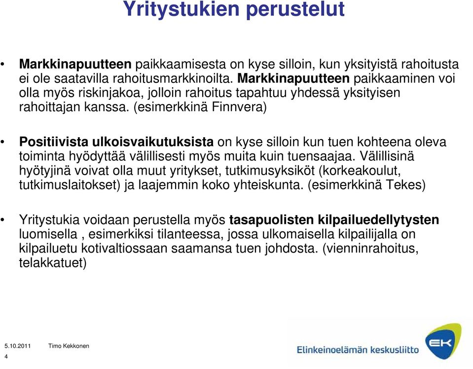 (esimerkkinä Finnvera) Positiivista ulkoisvaikutuksista on kyse silloin kun tuen kohteena oleva toiminta hyödyttää välillisesti myös muita kuin tuensaajaa.