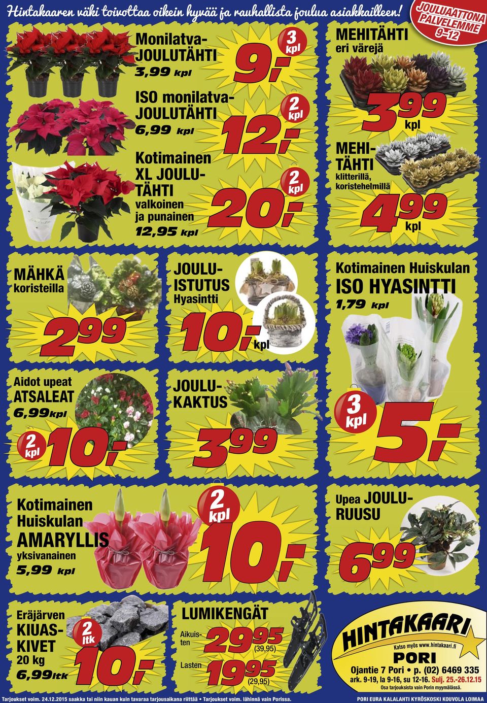 AMARYLLIS yksivanainen 5, 0,- 9,- Upea JOULU- RUUSU 6 Eräjärven KIUAS- KIVET 0 kg 6,ltk ltk LUMIKENGÄT Aikuisten Lasten 9 95 (9,95) 19 95 (9,95) Ojantie 7 Pori p.