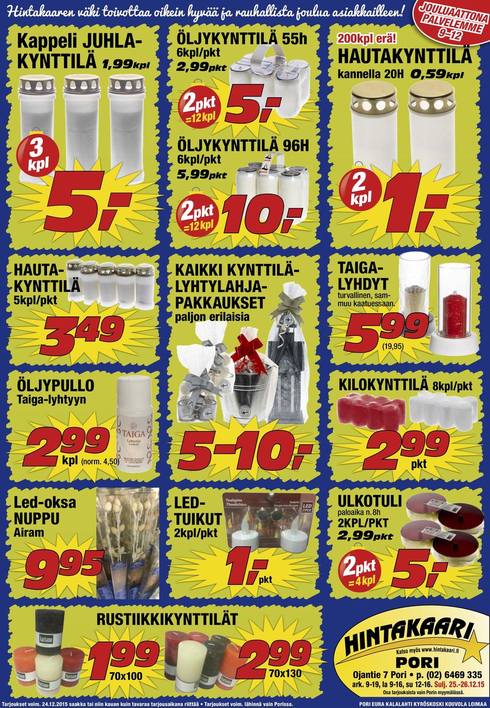 kaatuessaan. 5 (19,95) ÖLJYPULLO Taiga-lyhtyyn KILOKYNTTILÄ 8/ (norm. 4,50) Led-oksa NUPPU Airam 9 95 LED- TUIKUT / =4 ULKOTULI paloaika n.