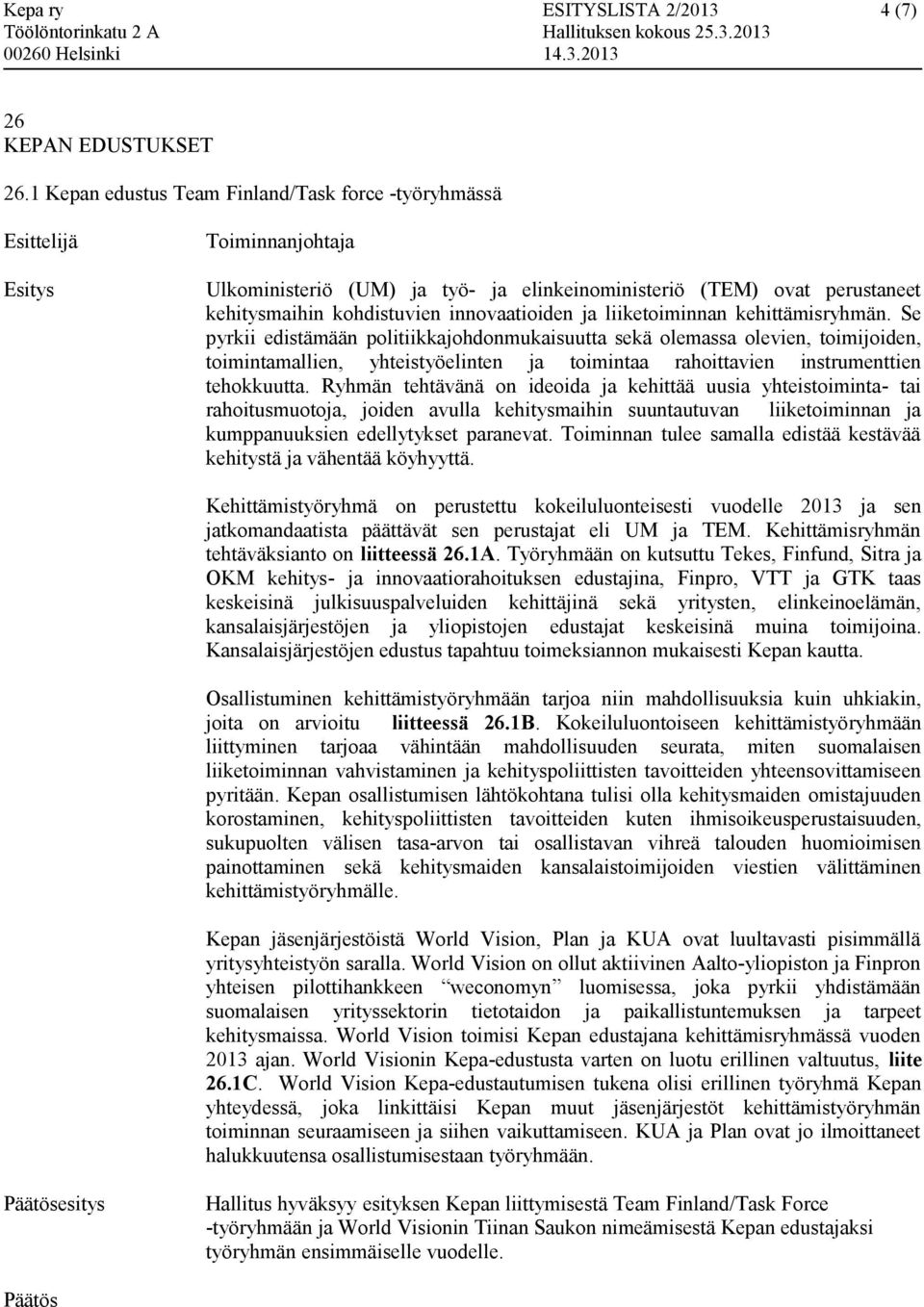 kehittämisryhmän. Se pyrkii edistämään politiikkajohdonmukaisuutta sekä olemassa olevien, toimijoiden, toimintamallien, yhteistyöelinten ja toimintaa rahoittavien instrumenttien tehokkuutta.