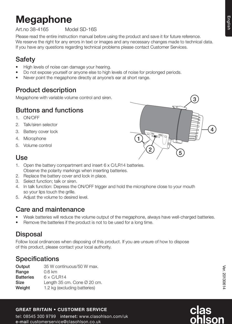 English Safety High levels of noise can damage your hearing. Do not expose yourself or anyone else to high levels of noise for prolonged periods.