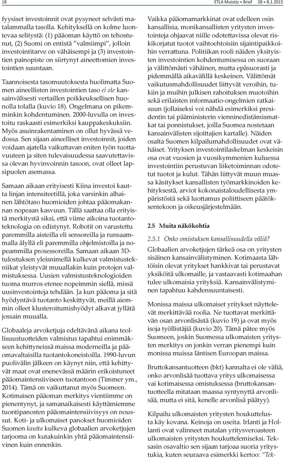 aineettomien investointien suuntaan. Taannoisesta tasomuutoksesta huolimatta Suomen aineellisten investointien taso ei ole kansainvälisesti vertaillen poikkeuksellisen huonolla tolalla (kuvio 18).