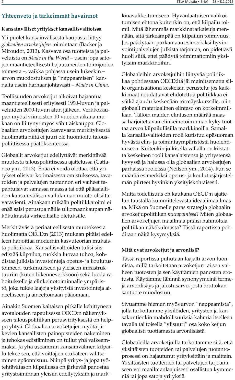 Kasvava osa tuotteista ja palveluista on Made in the World usein jopa satojen maantieteellisesti hajautuneiden toimijoiden toimesta, vaikka pohjassa usein lukeekin arvon muodostuksen ja nappaamisen