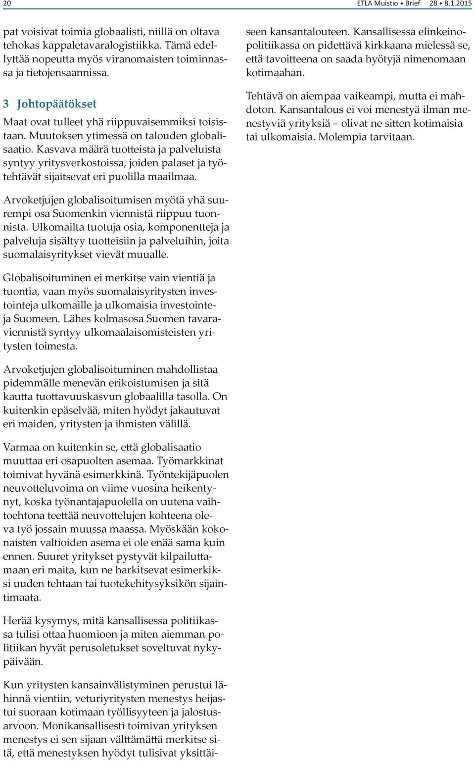 Kasvava määrä tuotteista ja palveluista syntyy yritysverkostoissa, joiden palaset ja työtehtävät sijaitsevat eri puolilla maailmaa.
