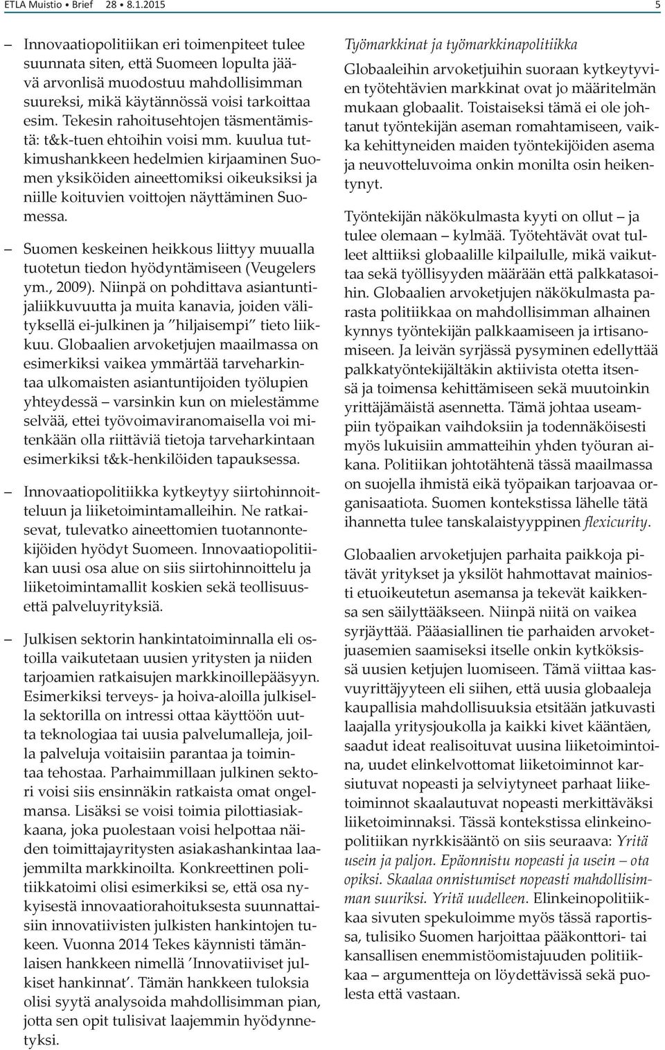 kuulua tutkimushankkeen hedelmien kirjaaminen Suomen yksiköiden aineettomiksi oikeuksiksi ja niille koituvien voittojen näyttäminen Suomessa.