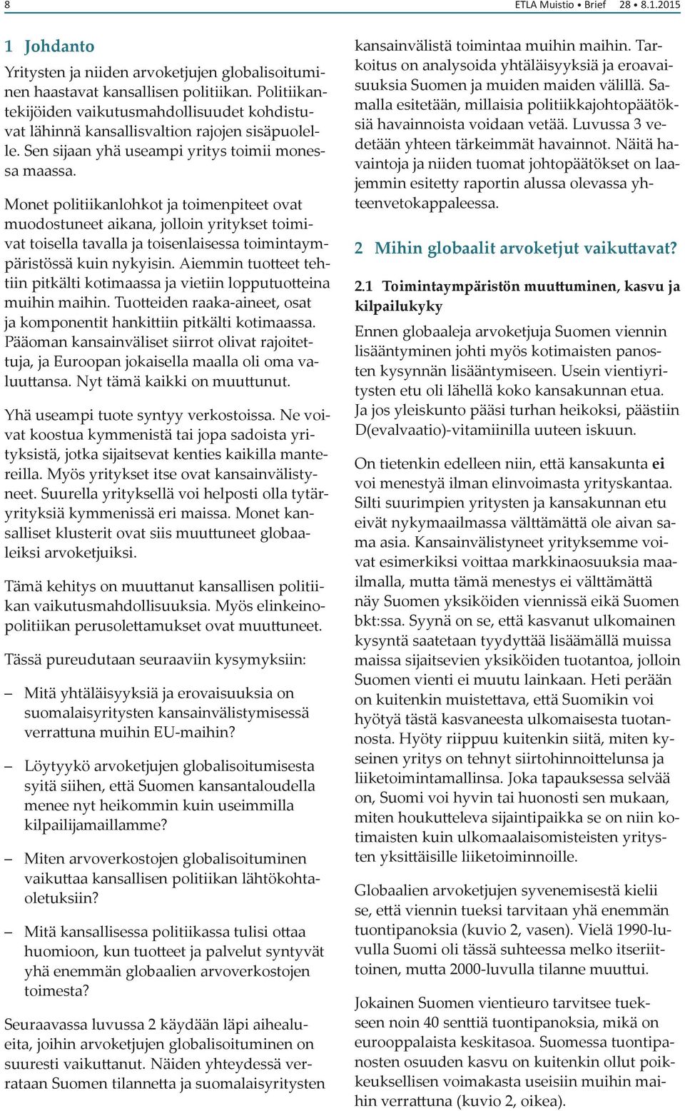 Monet politiikanlohkot ja toimenpiteet ovat muodostuneet aikana, jolloin yritykset toimivat toisella tavalla ja toisenlaisessa toimintaympäristössä kuin nykyisin.