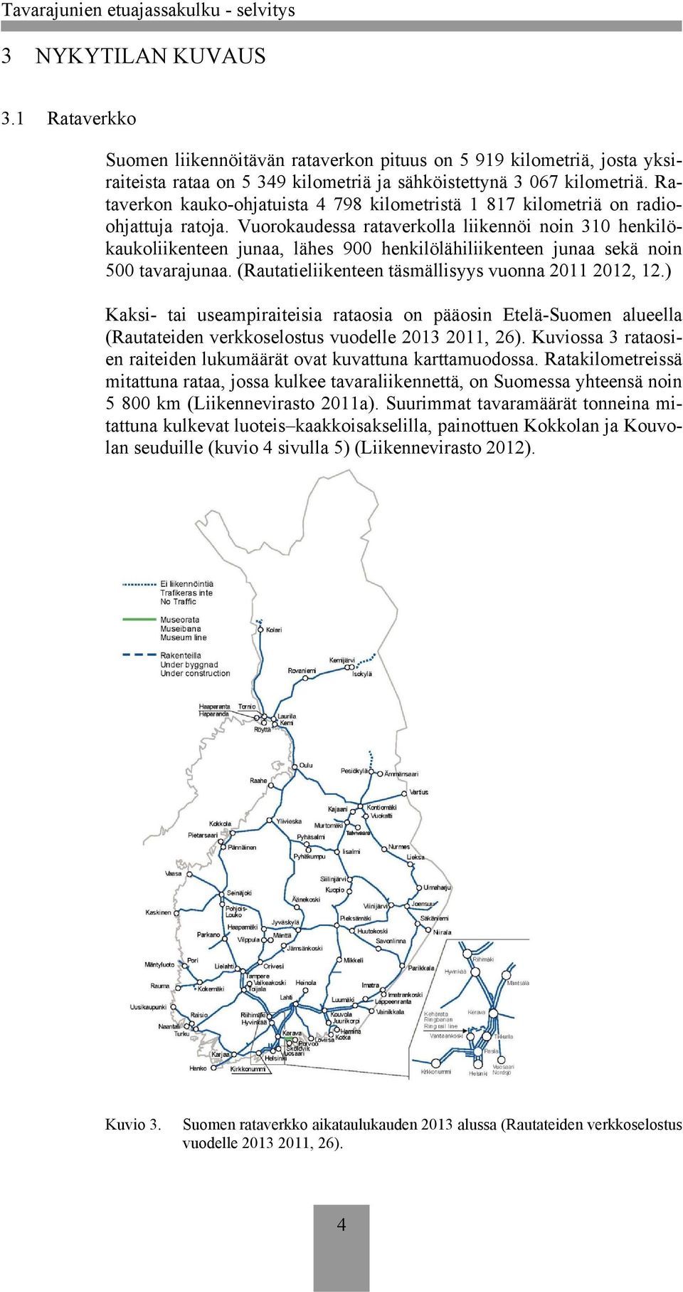 Vuorokaudessa rataverkolla liikennöi noin 310 henkilökaukoliikenteen junaa, lähes 900 henkilölähiliikenteen junaa sekä noin 500 tavarajunaa. (Rautatieliikenteen täsmällisyys vuonna 2011 2012, 12.