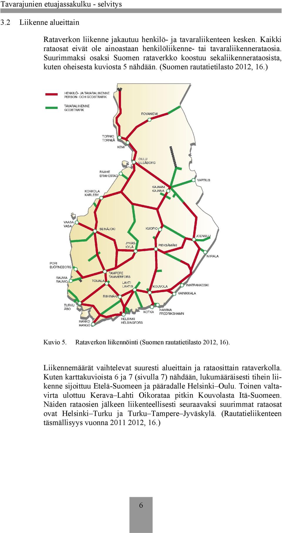 Rataverkon liikennöinti (Suomen rautatietilasto 2012, 16). Liikennemäärät vaihtelevat suuresti alueittain ja rataosittain rataverkolla.