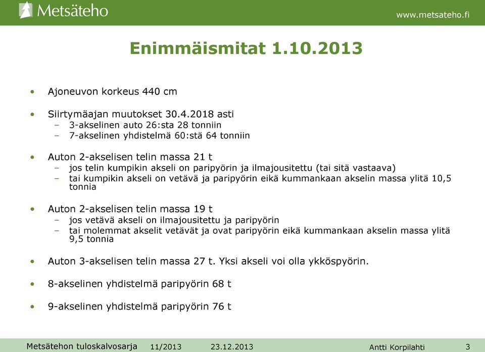 2018 asti 3-akselinen auto 26:sta 28 tonniin 7-akselinen yhdistelmä 60:stä 64 tonniin Auton 2-akselisen telin massa 21 t jos telin kumpikin akseli on paripyörin ja ilmajousitettu