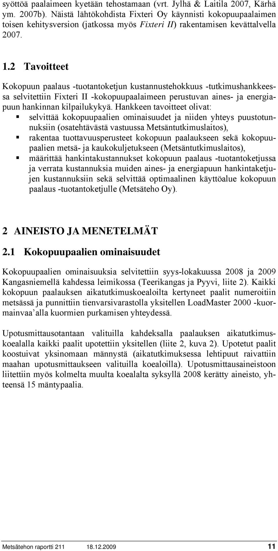 2 Tavoitteet Kokopuun paalaus -tuotantoketjun kustannustehokkuus -tutkimushankkeessa selvitettiin Fixteri II -kokopuupaalaimeen perustuvan aines- ja energiapuun hankinnan kilpailukykyä.