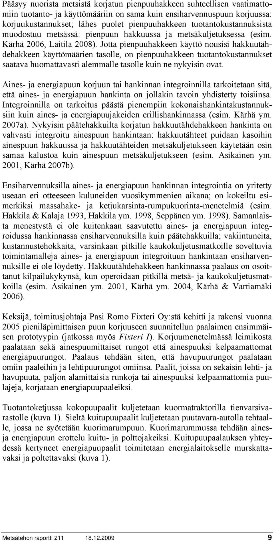 Jotta pienpuuhakkeen käyttö nousisi hakkuutähdehakkeen käyttömäärien tasolle, on pienpuuhakkeen tuotantokustannukset saatava huomattavasti alemmalle tasolle kuin ne nykyisin ovat.