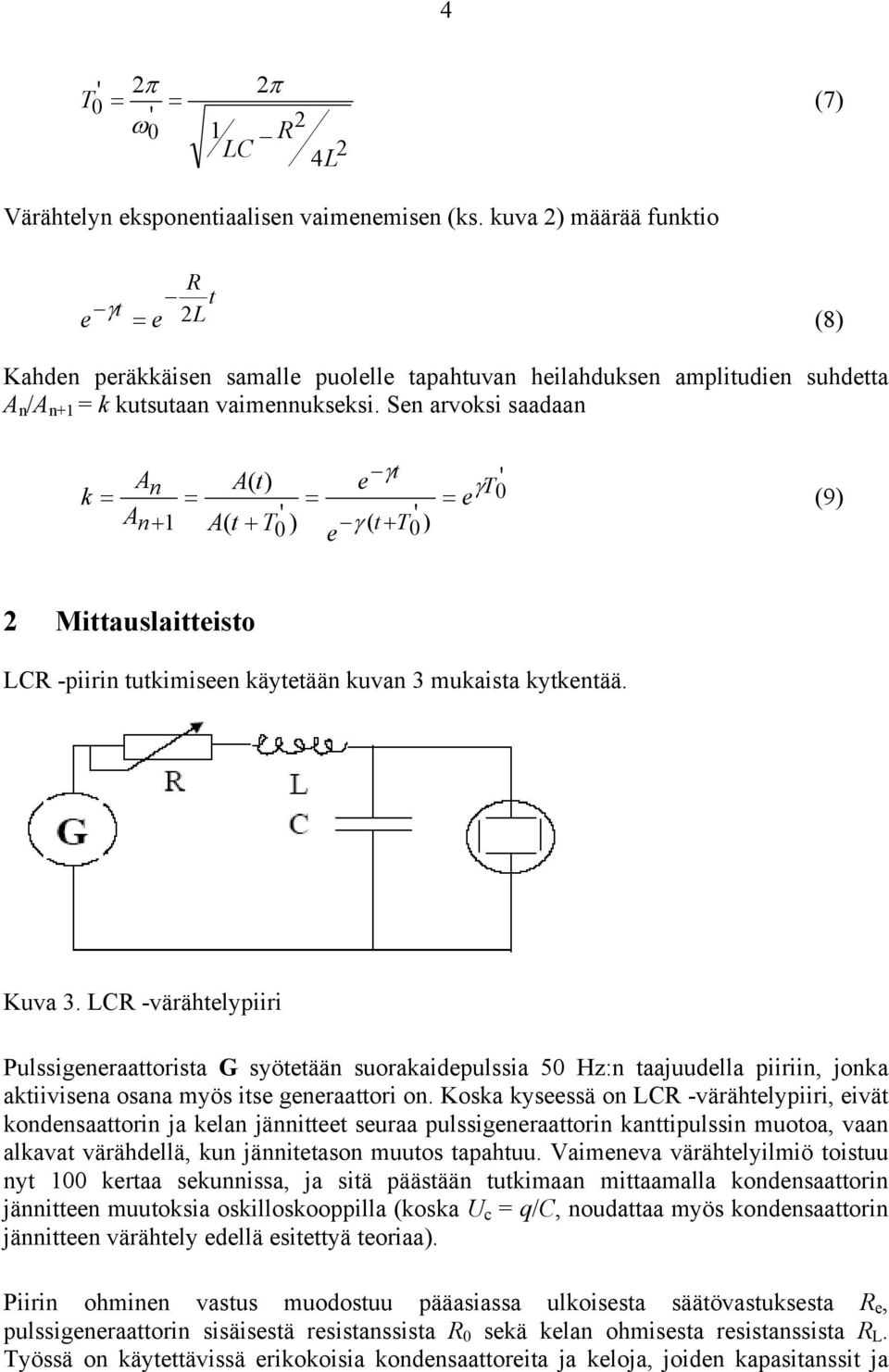 Sen arvoksi saaaan k A ( ) t n A t e T e An 1 A( t T ( ) t T ) e (9) Mittauslaitteisto LCR -piirin tutkimiseen käytetään kuvan 3 mukaista kytkentää. Kuva 3.