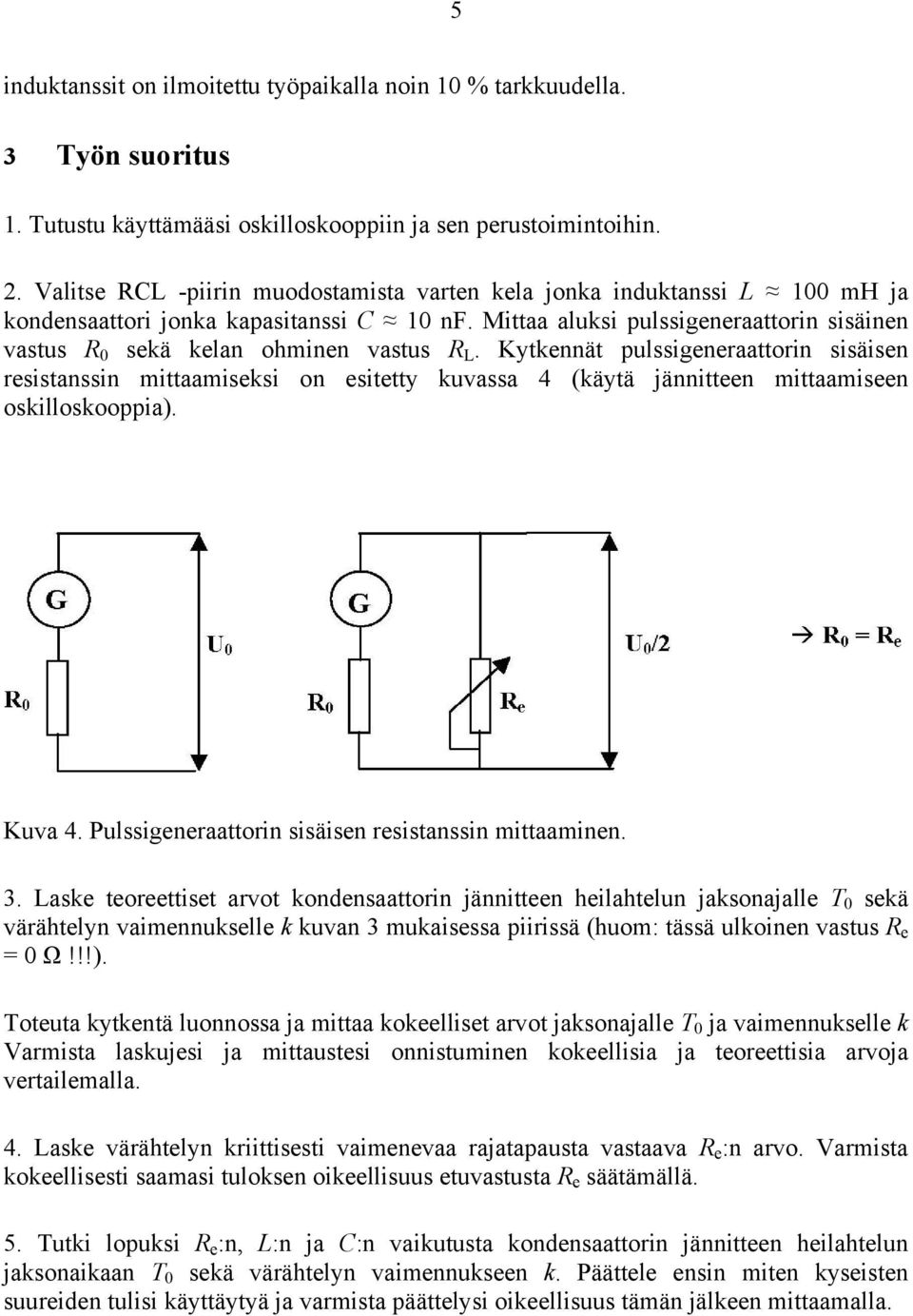 Kytkennät pulssigeneraattorin sisäisen resistanssin mittaamiseksi on esitetty kuvassa 4 (käytä jännitteen mittaamiseen oskilloskooppia). Kuva 4. Pulssigeneraattorin sisäisen resistanssin mittaaminen.