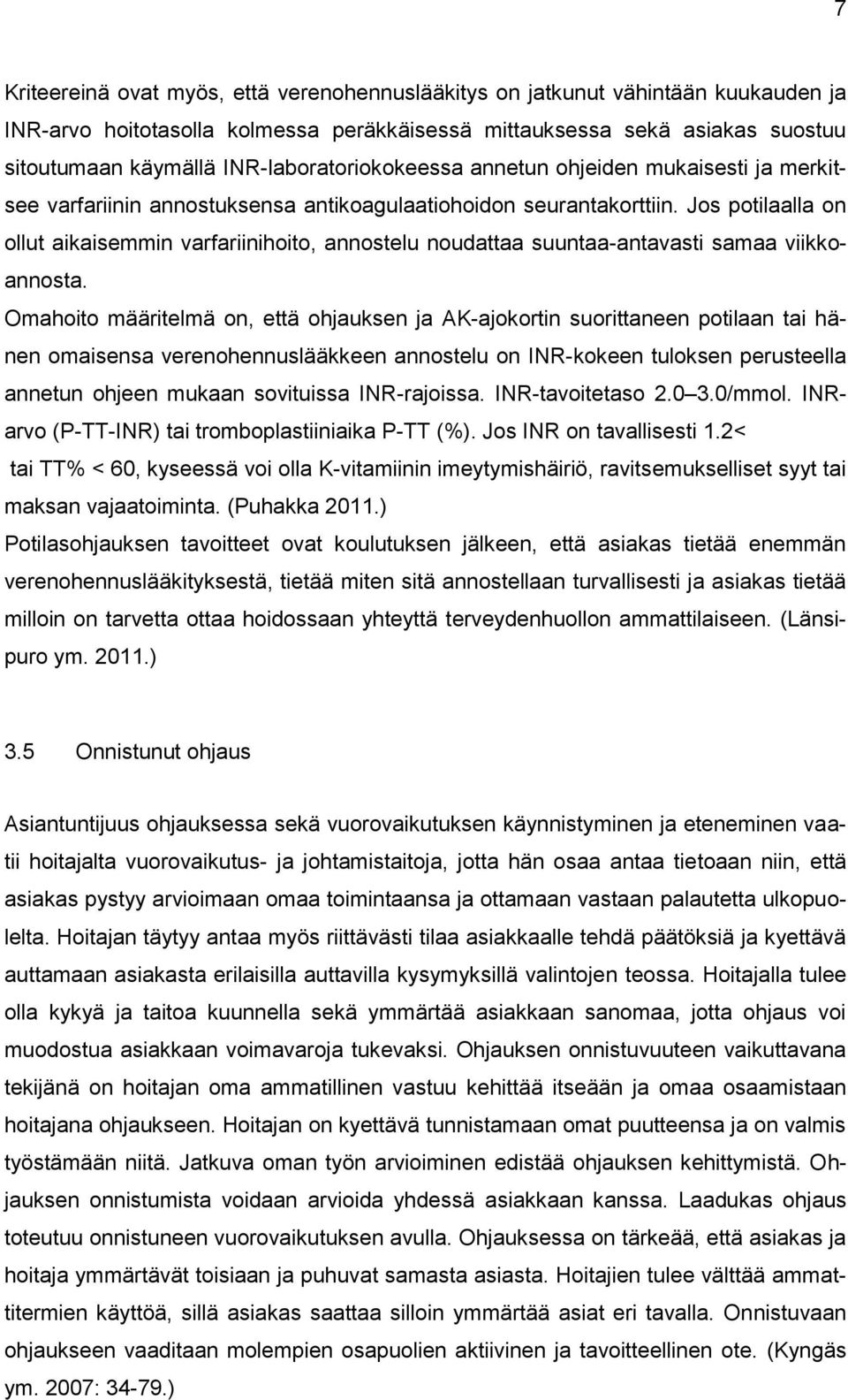 Jos potilaalla on ollut aikaisemmin varfariinihoito, annostelu noudattaa suuntaa-antavasti samaa viikkoannosta.