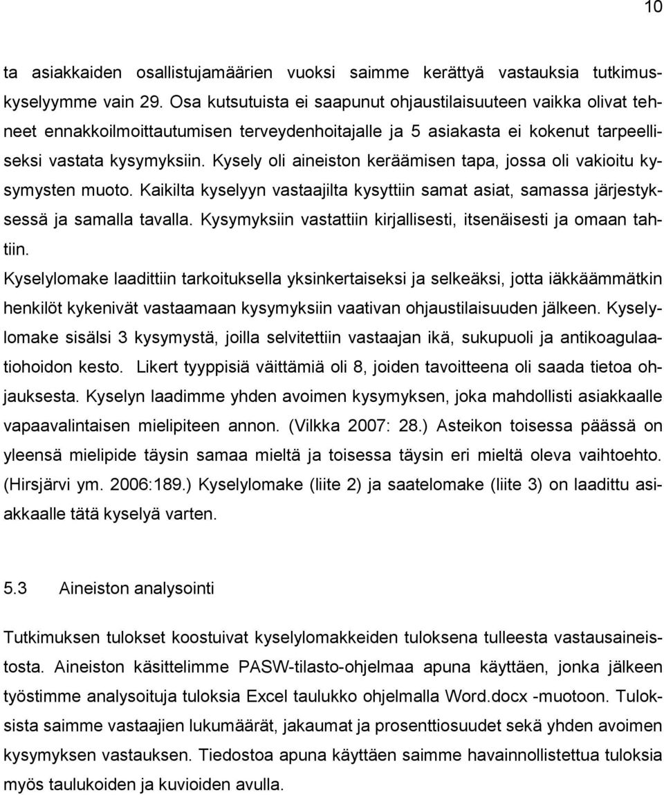 Kysely oli aineiston keräämisen tapa, jossa oli vakioitu kysymysten muoto. Kaikilta kyselyyn vastaajilta kysyttiin samat asiat, samassa järjestyksessä ja samalla tavalla.