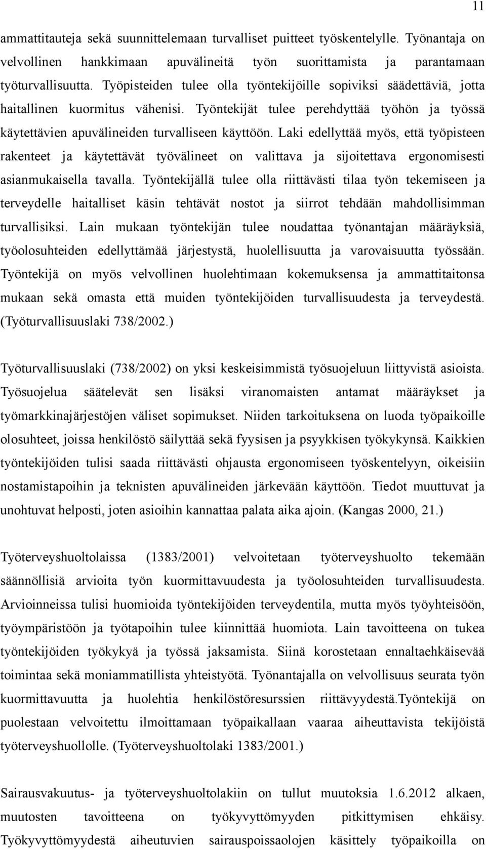 Laki edellyttää myös, että työpisteen rakenteet ja käytettävät työvälineet on valittava ja sijoitettava ergonomisesti asianmukaisella tavalla.