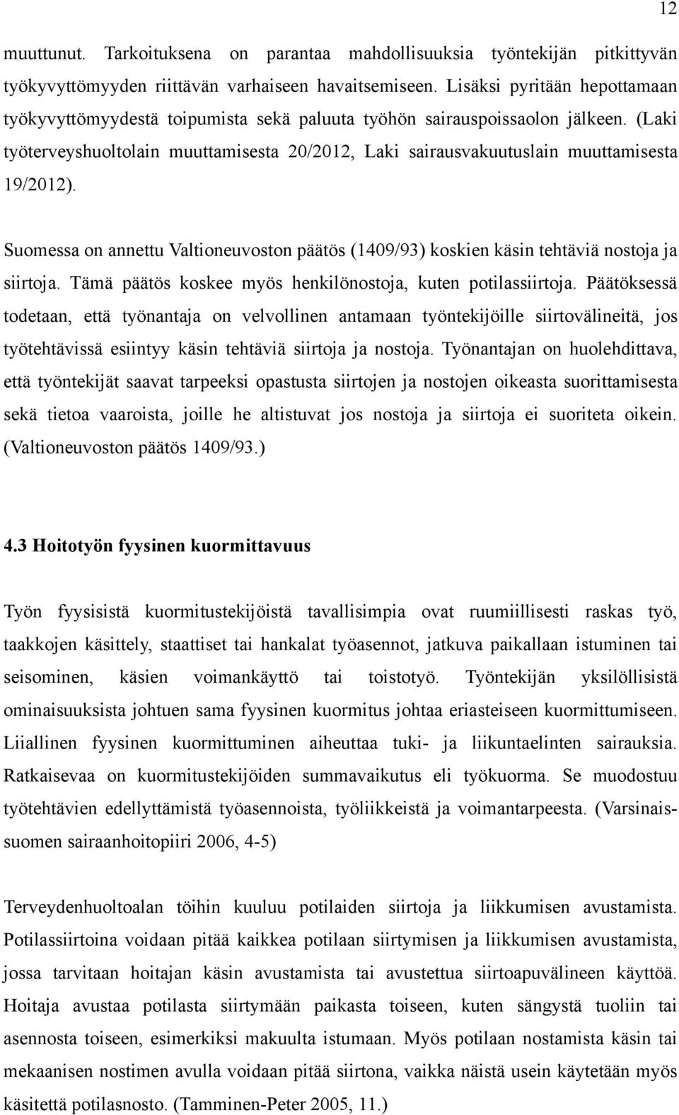 (Laki työterveyshuoltolain muuttamisesta 20/2012, Laki sairausvakuutuslain muuttamisesta 19/2012). Suomessa on annettu Valtioneuvoston päätös (1409/93) koskien käsin tehtäviä nostoja ja siirtoja.