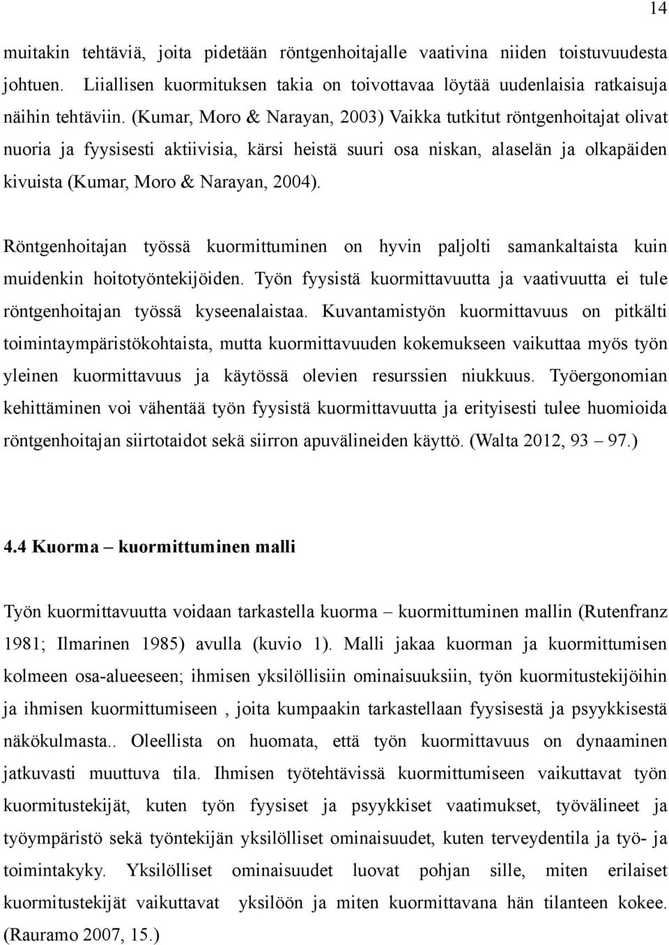 Röntgenhoitajan työssä kuormittuminen on hyvin paljolti samankaltaista kuin muidenkin hoitotyöntekijöiden. Työn fyysistä kuormittavuutta ja vaativuutta ei tule röntgenhoitajan työssä kyseenalaistaa.