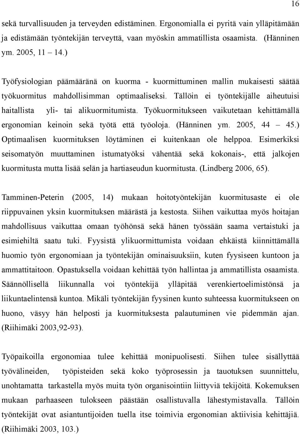 Työkuormitukseen vaikutetaan kehittämällä ergonomian keinoin sekä työtä että työoloja. (Hänninen ym. 2005, 44 45.) Optimaalisen kuormituksen löytäminen ei kuitenkaan ole helppoa.