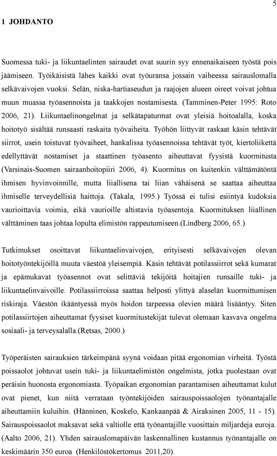 Selän, niska-hartiaseudun ja raajojen alueen oireet voivat johtua muun muassa työasennoista ja taakkojen nostamisesta. (Tamminen-Peter 1995: Roto 2006, 21).