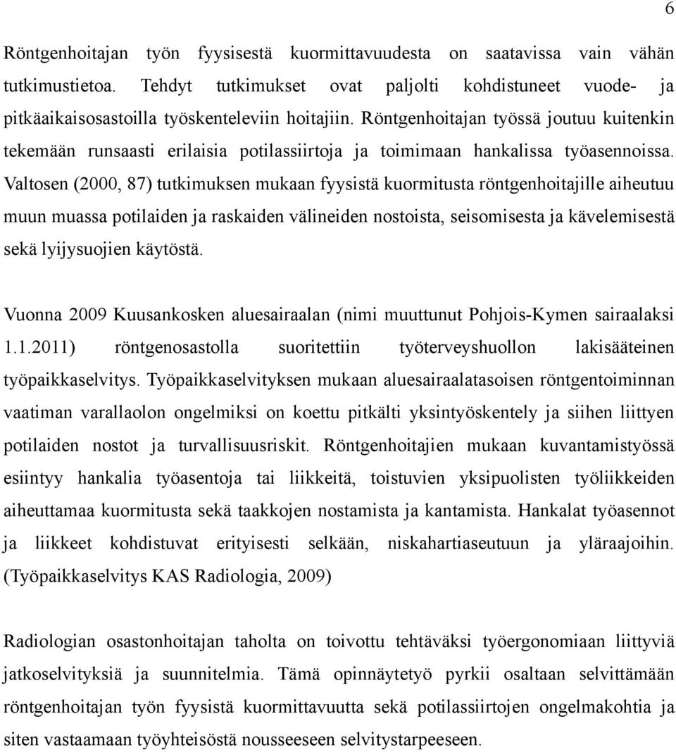 Valtosen (2000, 87) tutkimuksen mukaan fyysistä kuormitusta röntgenhoitajille aiheutuu muun muassa potilaiden ja raskaiden välineiden nostoista, seisomisesta ja kävelemisestä sekä lyijysuojien