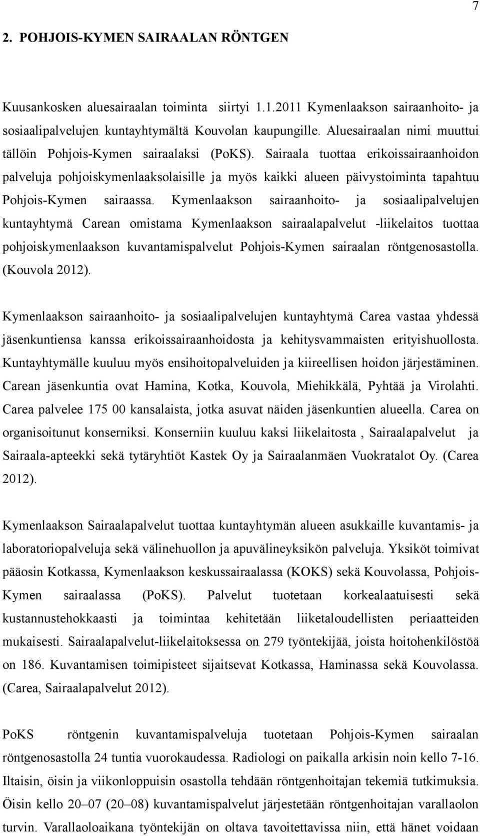 Sairaala tuottaa erikoissairaanhoidon palveluja pohjoiskymenlaaksolaisille ja myös kaikki alueen päivystoiminta tapahtuu Pohjois-Kymen sairaassa.