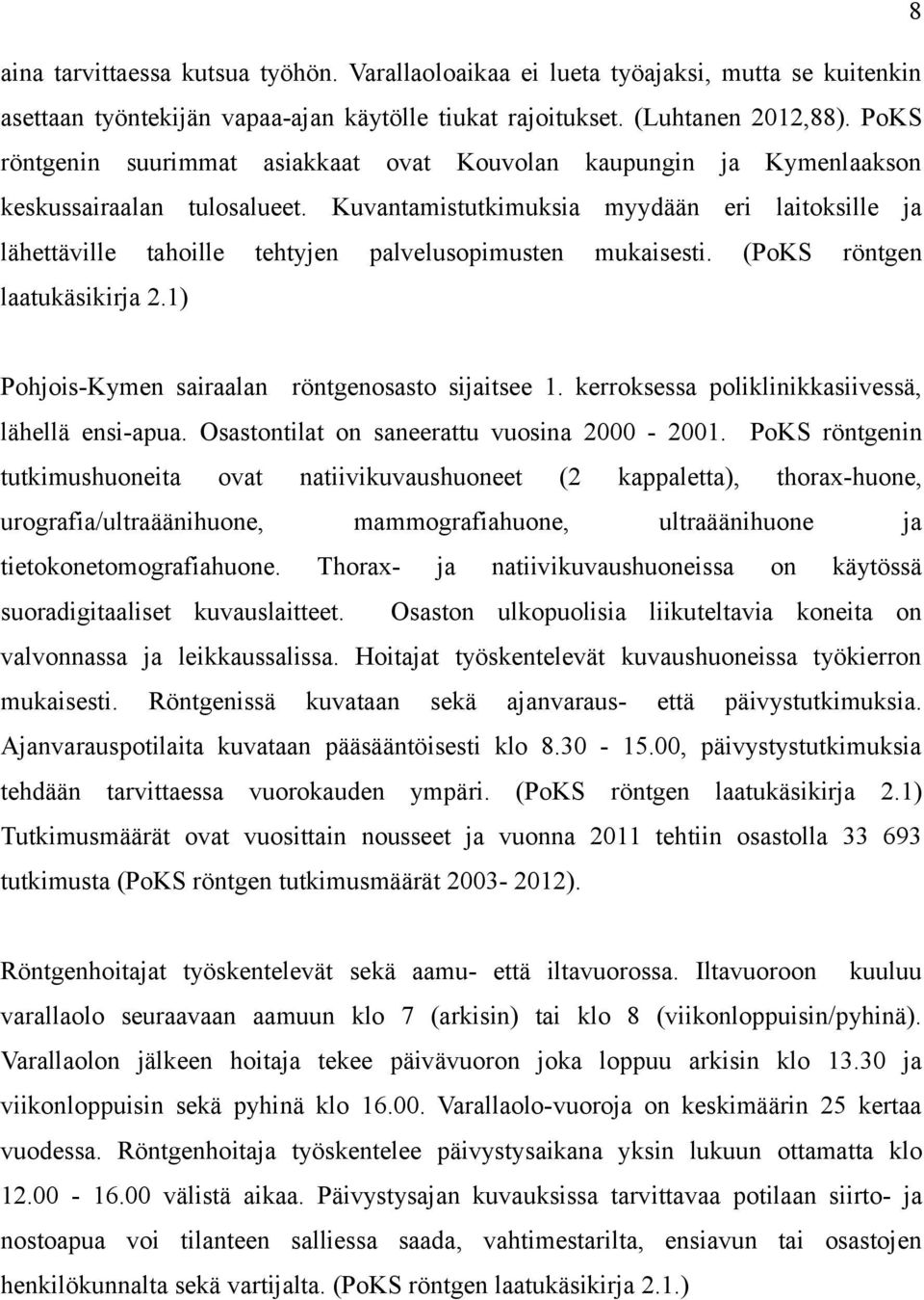 Kuvantamistutkimuksia myydään eri laitoksille ja lähettäville tahoille tehtyjen palvelusopimusten mukaisesti. (PoKS röntgen laatukäsikirja 2.1) Pohjois-Kymen sairaalan röntgenosasto sijaitsee 1.