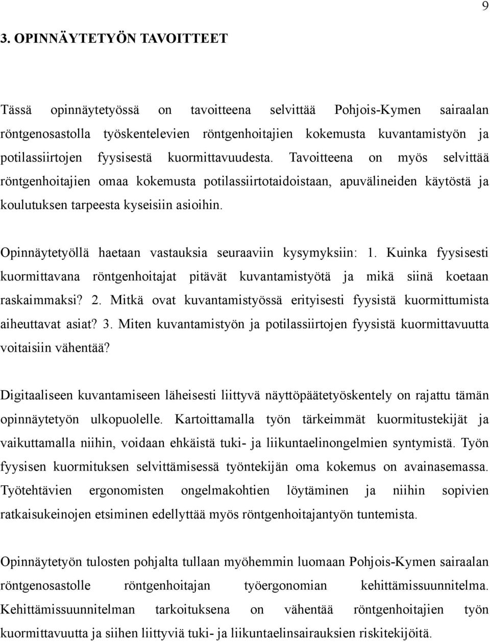 Opinnäytetyöllä haetaan vastauksia seuraaviin kysymyksiin: 1. Kuinka fyysisesti kuormittavana röntgenhoitajat pitävät kuvantamistyötä ja mikä siinä koetaan raskaimmaksi? 2.