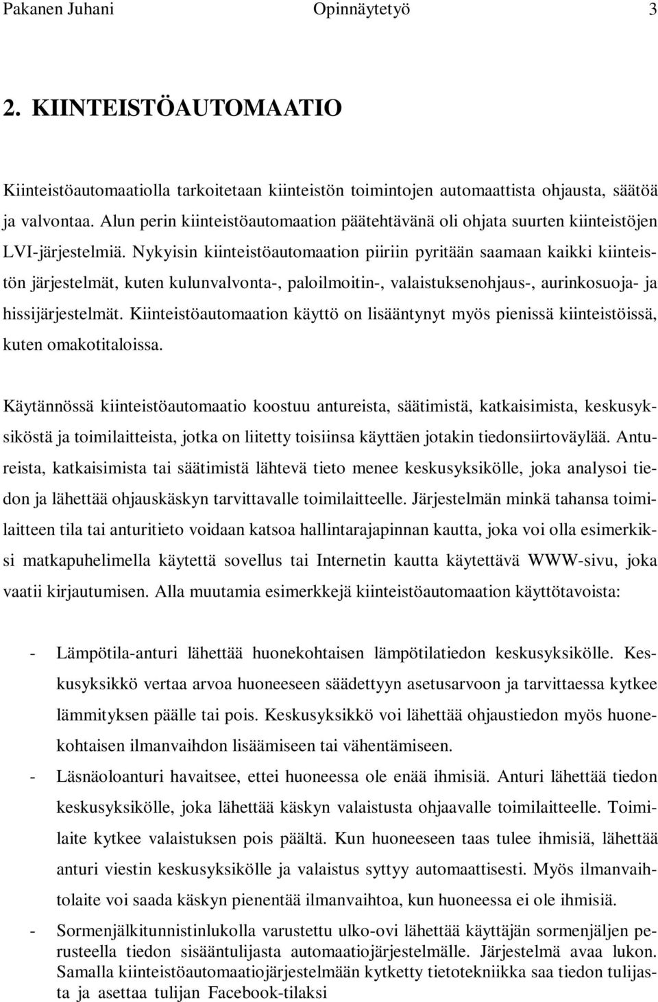 Nykyisin kiinteistöautomaation piiriin pyritään saamaan kaikki kiinteistön järjestelmät, kuten kulunvalvonta-, paloilmoitin-, valaistuksenohjaus-, aurinkosuoja- ja hissijärjestelmät.