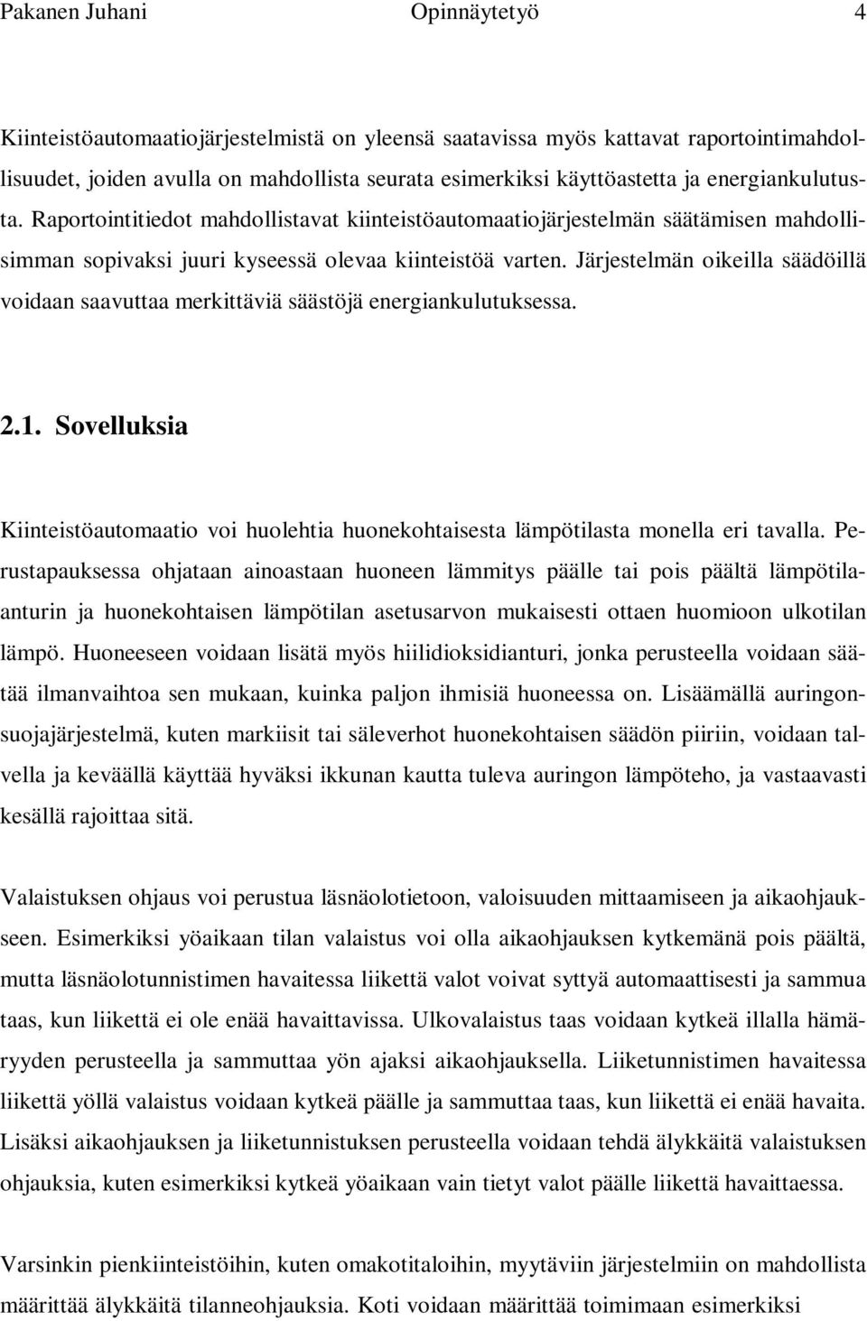 Järjestelmän oikeilla säädöillä voidaan saavuttaa merkittäviä säästöjä energiankulutuksessa. 2.1. Sovelluksia Kiinteistöautomaatio voi huolehtia huonekohtaisesta lämpötilasta monella eri tavalla.