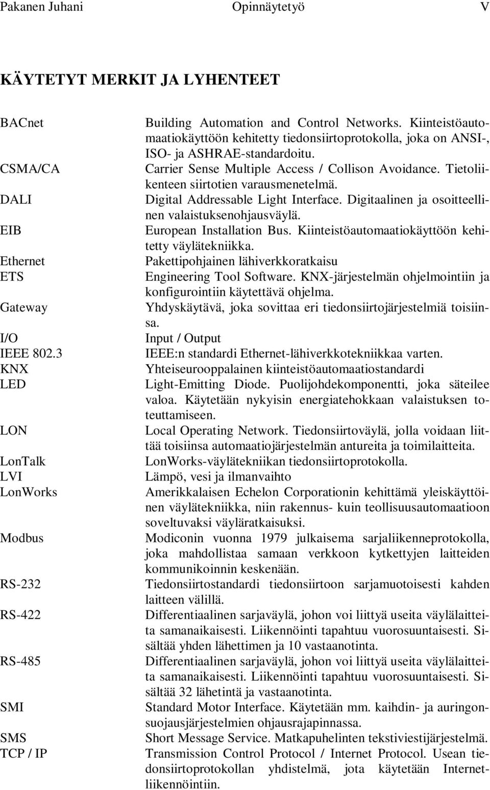 Kiinteistöautomaatiokäyttöön kehitetty tiedonsiirtoprotokolla, joka on ANSI-, ISO- ja ASHRAE-standardoitu. Carrier Sense Multiple Access / Collison Avoidance.