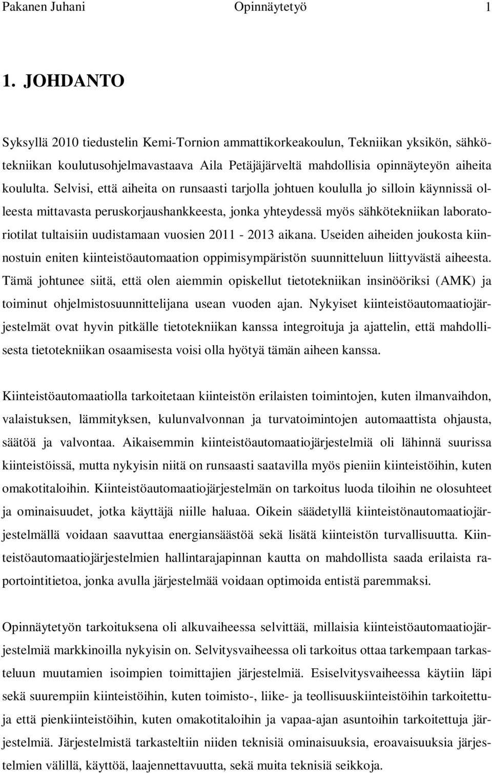 Selvisi, että aiheita on runsaasti tarjolla johtuen koululla jo silloin käynnissä olleesta mittavasta peruskorjaushankkeesta, jonka yhteydessä myös sähkötekniikan laboratoriotilat tultaisiin