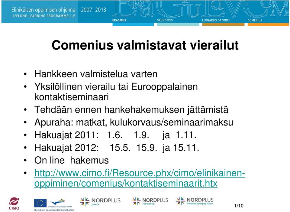 kulukorvaus/seminaarimaksu Hakuajat 2011: 1.6. 1.9. ja 1.11. Hakuajat 2012: 15.5. 15.9. ja 15.