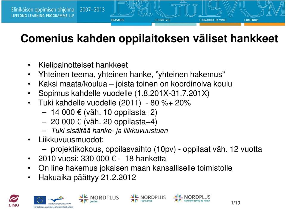 201X) Tuki kahdelle vuodelle (2011) - 80 %+ 20% 14 000 (väh. 10 oppilasta+2) 20 000 (väh.