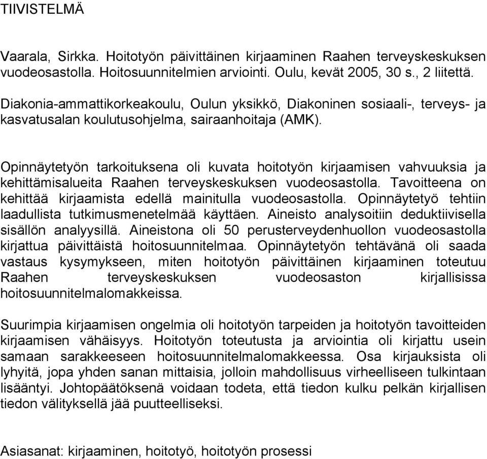 Opinnäytetyön tarkoituksena oli kuvata hoitotyön kirjaamisen vahvuuksia ja kehittämisalueita Raahen terveyskeskuksen vuodeosastolla.