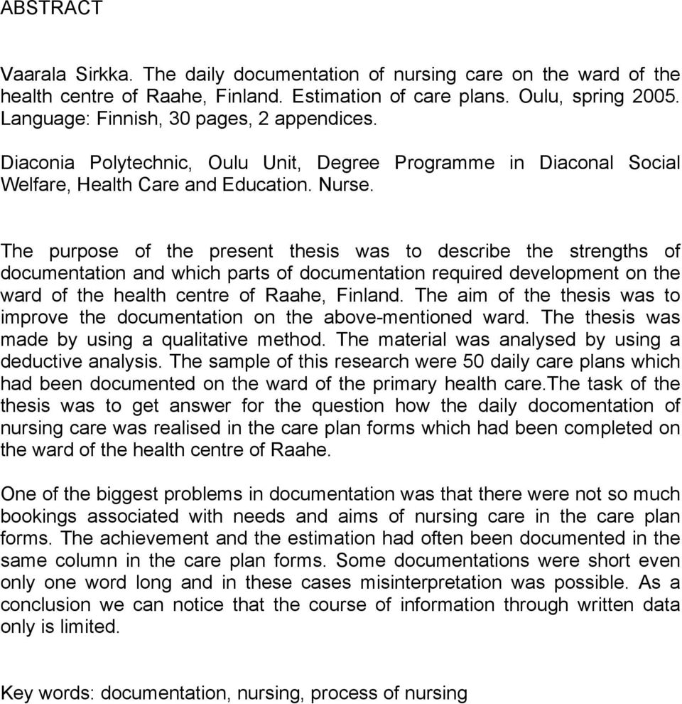 The purpose of the present thesis was to describe the strengths of documentation and which parts of documentation required development on the ward of the health centre of Raahe, Finland.