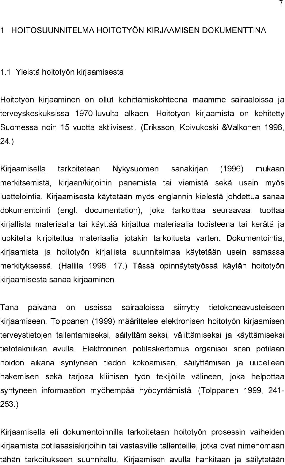 Hoitotyön kirjaamista on kehitetty Suomessa noin 15 vuotta aktiivisesti. (Eriksson, Koivukoski &Valkonen 1996, 24.