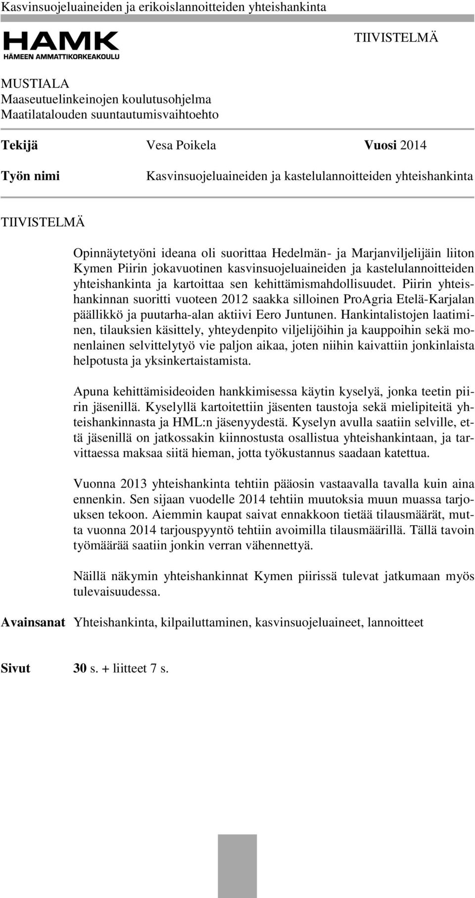 kehittämismahdollisuudet. Piirin yhteishankinnan suoritti vuoteen 2012 saakka silloinen ProAgria Etelä-Karjalan päällikkö ja puutarha-alan aktiivi Eero Juntunen.