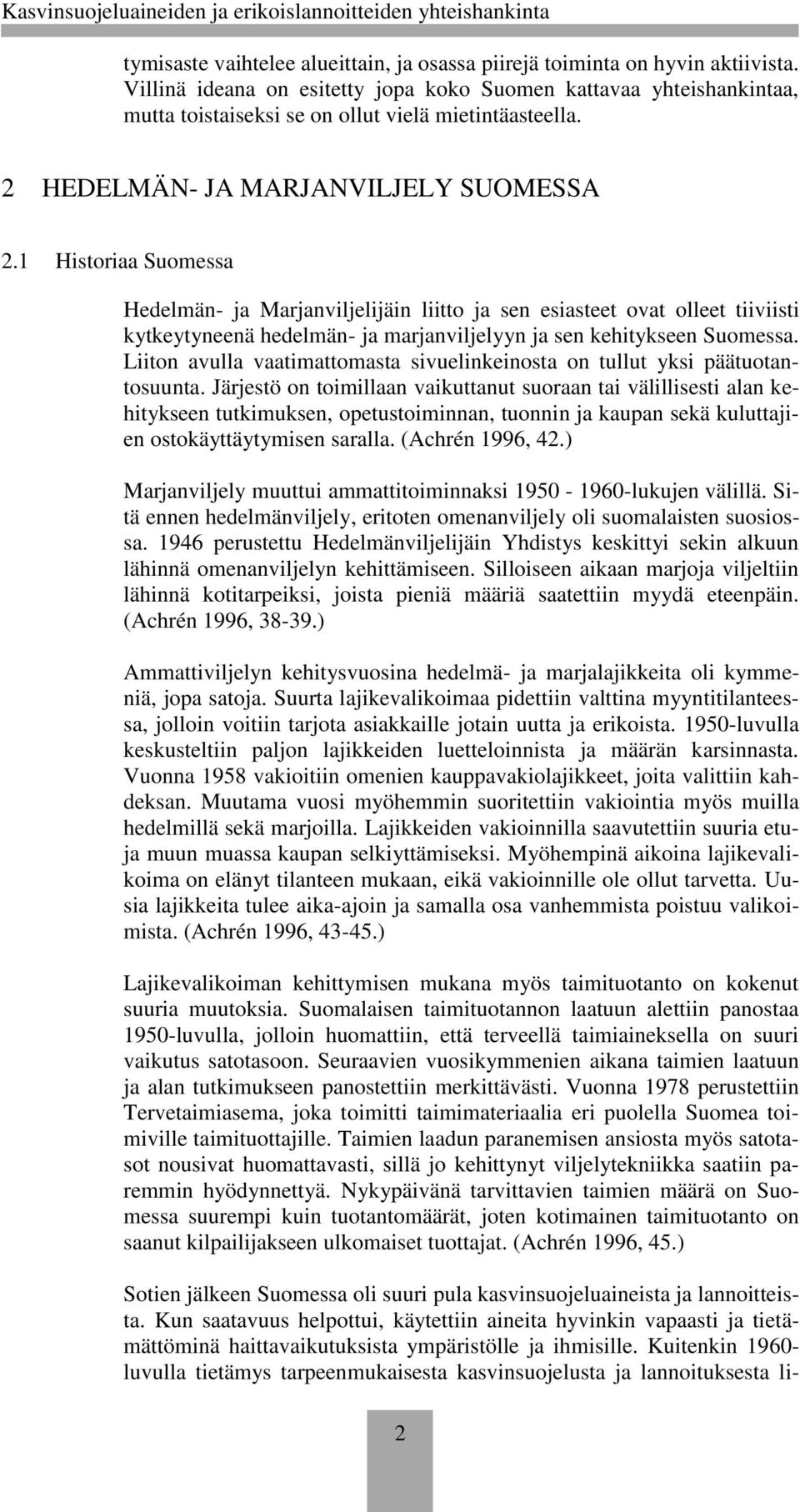 1 Historiaa Suomessa Hedelmän- ja Marjanviljelijäin liitto ja sen esiasteet ovat olleet tiiviisti kytkeytyneenä hedelmän- ja marjanviljelyyn ja sen kehitykseen Suomessa.