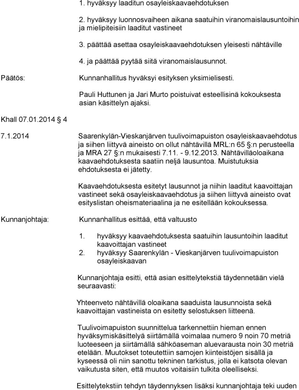 2014 4 7.1.2014 Saarenkylän-Vieskanjärven tuulivoimapuiston osayleiskaavaehdotus ja siihen liittyvä aineisto on ollut nähtävillä MRL:n 65 :n perusteella ja MRA 27 :n mukaisesti 7.11. - 9.12.2013.