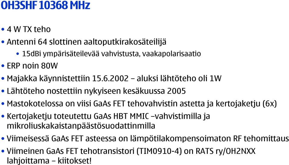 2002 aluksi lähtöteho oli 1W Lähtöteho nostettiin nykyiseen kesäkuussa 2005 Mastokotelossa on viisi GaAs FET tehovahvistin astetta ja