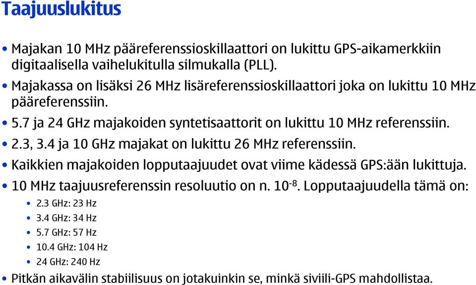 7 ja 24 GHz majakoiden syntetisaattorit on lukittu 10 MHz referenssiin. 2.3, 3.4 ja 10 GHz majakat on lukittu 26 MHz referenssiin.