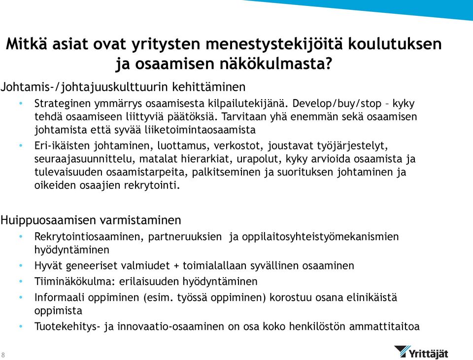 Tarvitaan yhä enemmän sekä osaamisen johtamista että syvää liiketoimintaosaamista Eri-ikäisten johtaminen, luottamus, verkostot, joustavat työjärjestelyt, seuraajasuunnittelu, matalat hierarkiat,