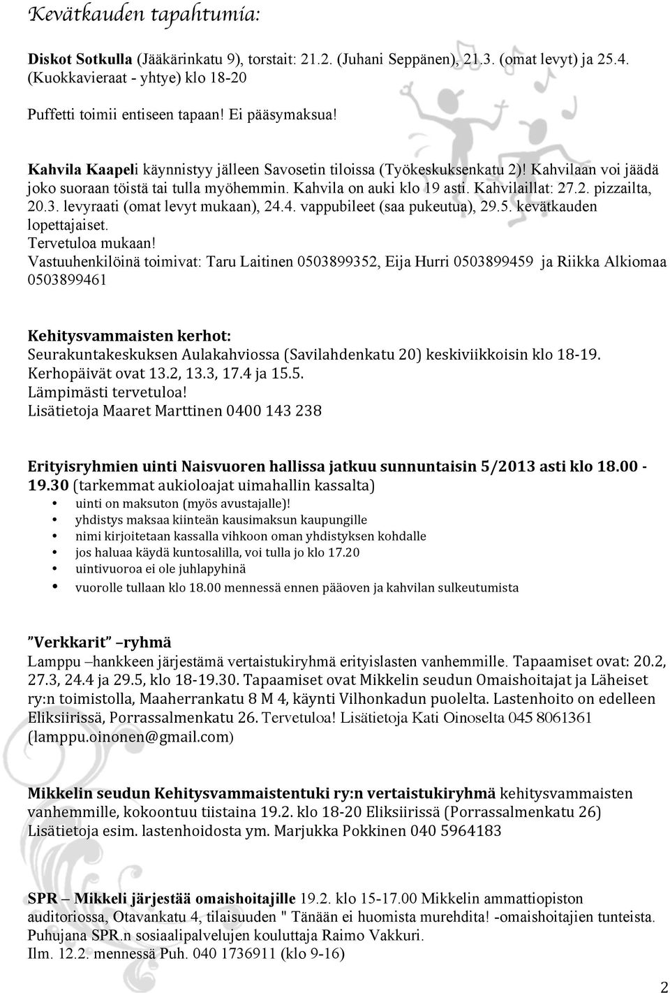 2. pizzailta, 20.3. levyraati (omat levyt mukaan), 24.4. vappubileet (saa pukeutua), 29.5. kevätkauden lopettajaiset. Tervetuloa mukaan!