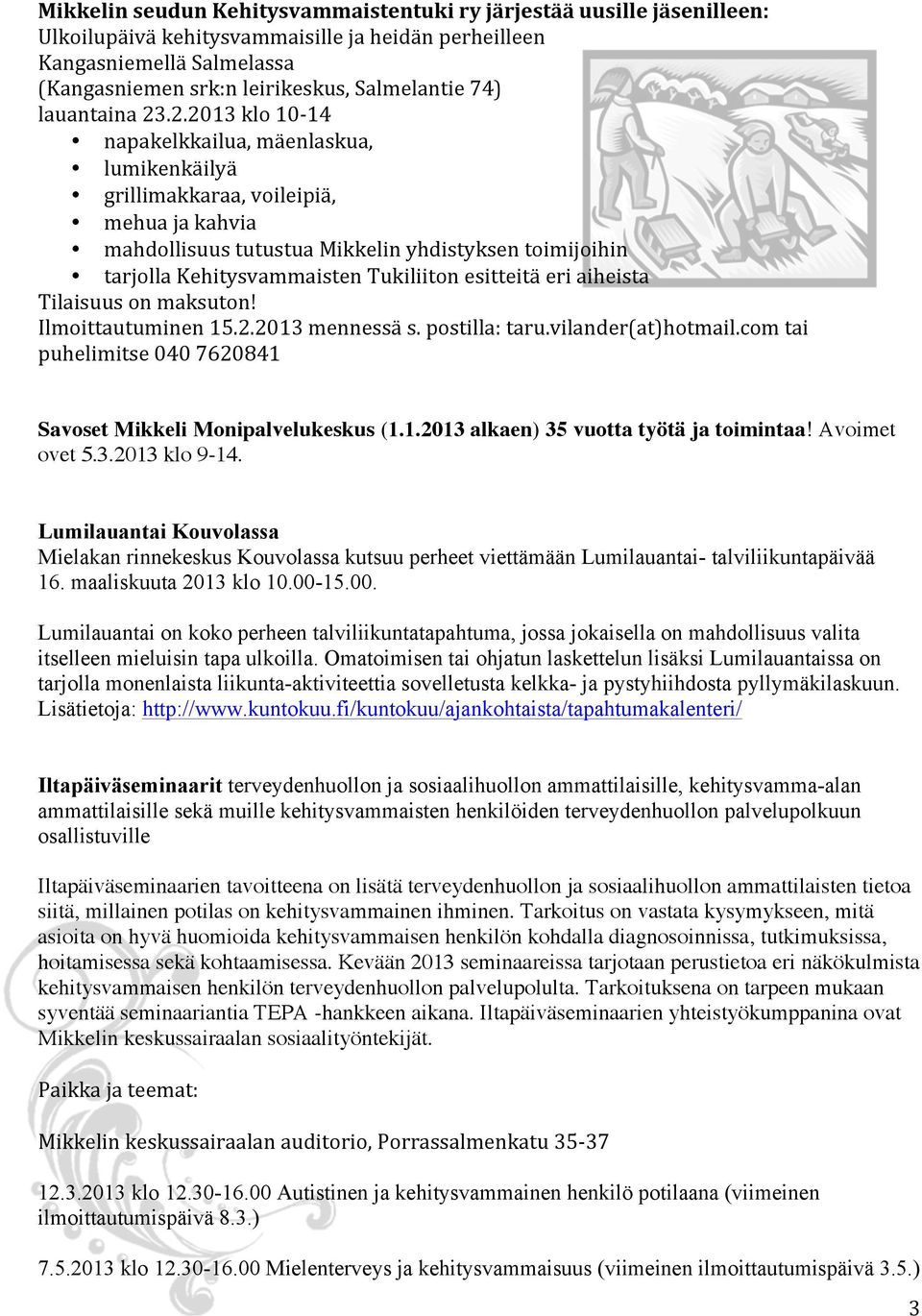 .2.2013 klo 10-14 napakelkkailua, mäenlaskua, lumikenkäilyä grillimakkaraa, voileipiä, mehua ja kahvia mahdollisuus tutustua Mikkelin yhdistyksen toimijoihin tarjolla Kehitysvammaisten Tukiliiton