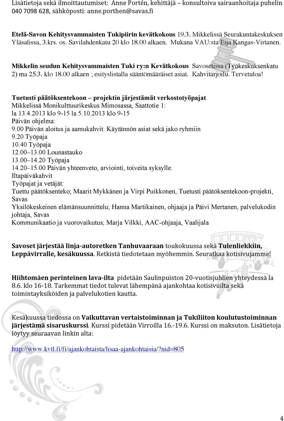Mikkelin seudun Kehitysvammaisten Tuki ry:n Kevätkokous Savosetissa (Työkeskuksenkatu 2) ma 25.3. klo 18.00 alkaen ; esityslistalla sääntömääräiset asiat. Kahvitarjoilu. Tervetuloa!