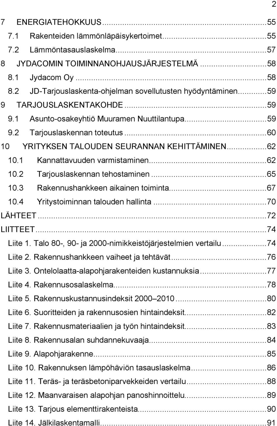 .. 60 10 YRITYKSEN TALOUDEN SEURANNAN KEHITTÄMINEN... 62 10.1 Kannattavuuden varmistaminen... 62 10.2 Tarjouslaskennan tehostaminen... 65 10.3 Rakennushankkeen aikainen toiminta... 67 10.