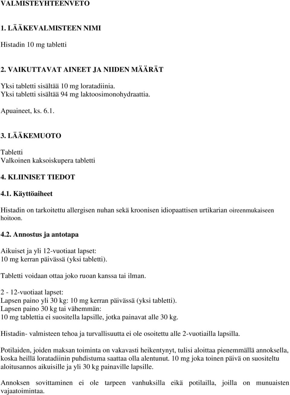 4.2. Annostus ja antotapa Aikuiset ja yli 12-vuotiaat lapset: 10 mg kerran päivässä (yksi tabletti). Tabletti voidaan ottaa joko ruoan kanssa tai ilman.