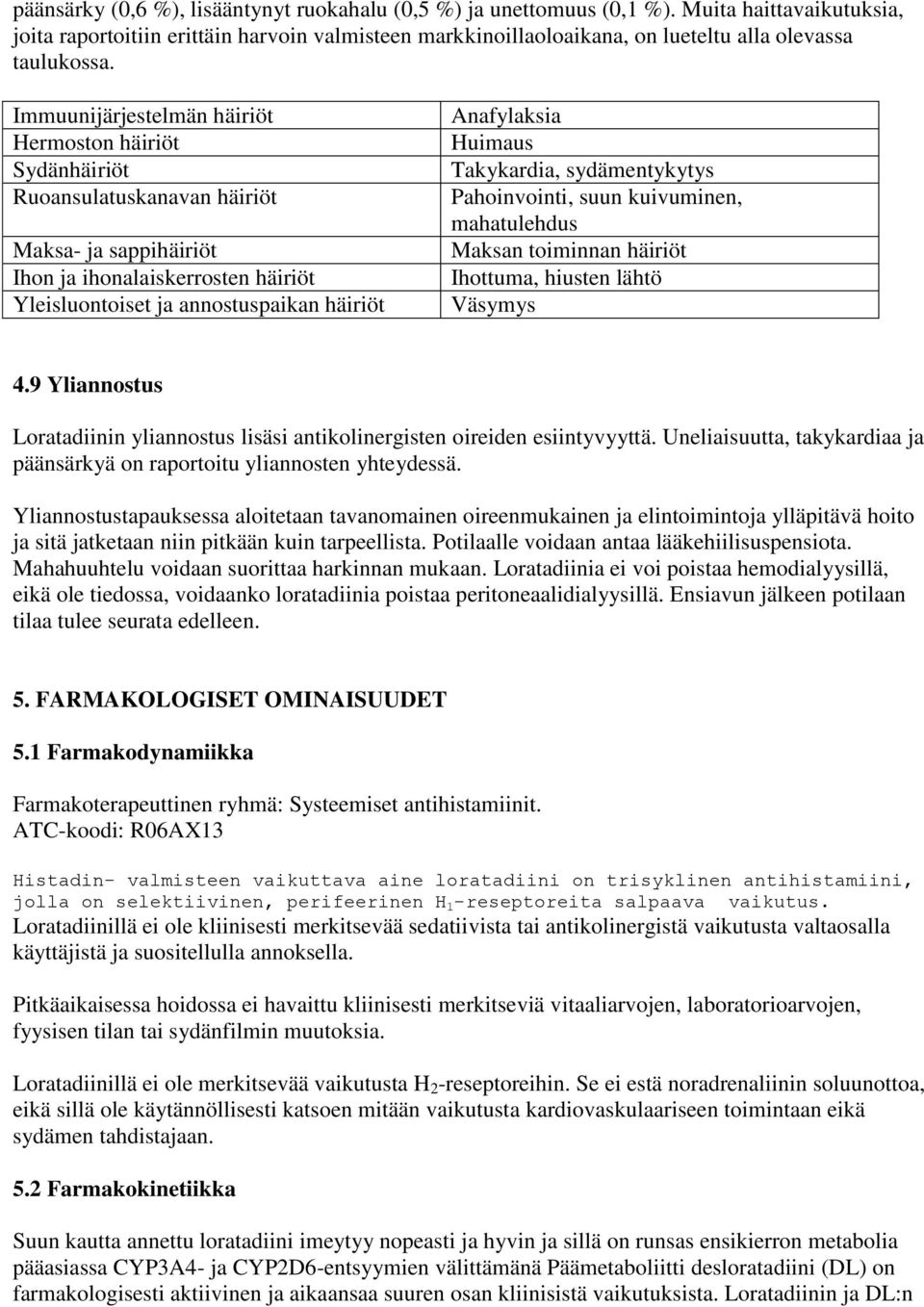 Immuunijärjestelmän häiriöt Hermoston häiriöt Sydänhäiriöt Ruoansulatuskanavan häiriöt Maksa- ja sappihäiriöt Ihon ja ihonalaiskerrosten häiriöt Yleisluontoiset ja annostuspaikan häiriöt Anafylaksia